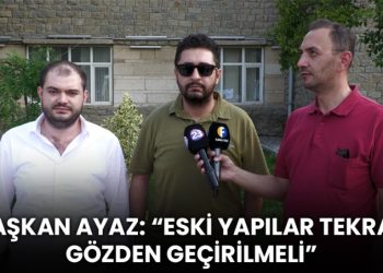 Başkan Ayaz: “Eski Yapılar Tekrar Gözden Geçirilmeli”