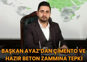Başkan Ayaz’dan Çimento ve Hazır Beton Zammına Tepki