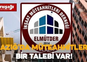 Elazığ’da İnşaat Müteahhitlerinin Bir Talebi Var!
