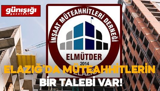 Elazığ’da İnşaat Müteahhitlerinin Bir Talebi Var!